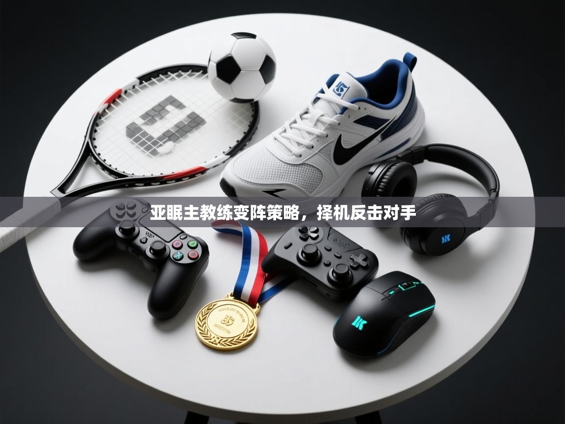 亚眠主教练变阵策略,择机反击对手 第1张