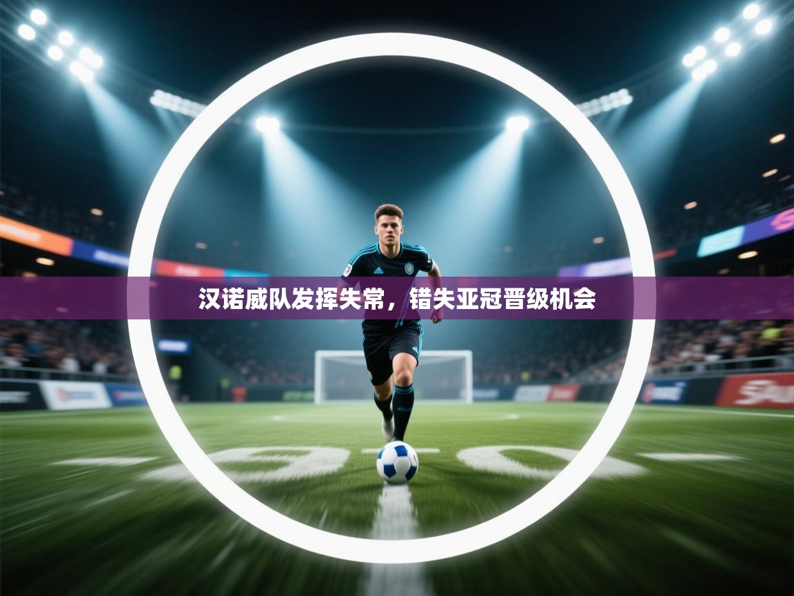 汉诺威队发挥失常,错失亚冠晋级机会 第1张