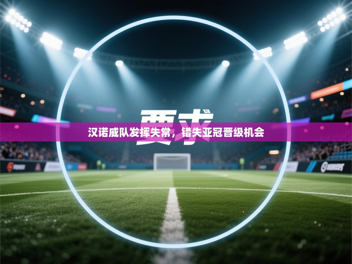 汉诺威队发挥失常,错失亚冠晋级机会 第2张