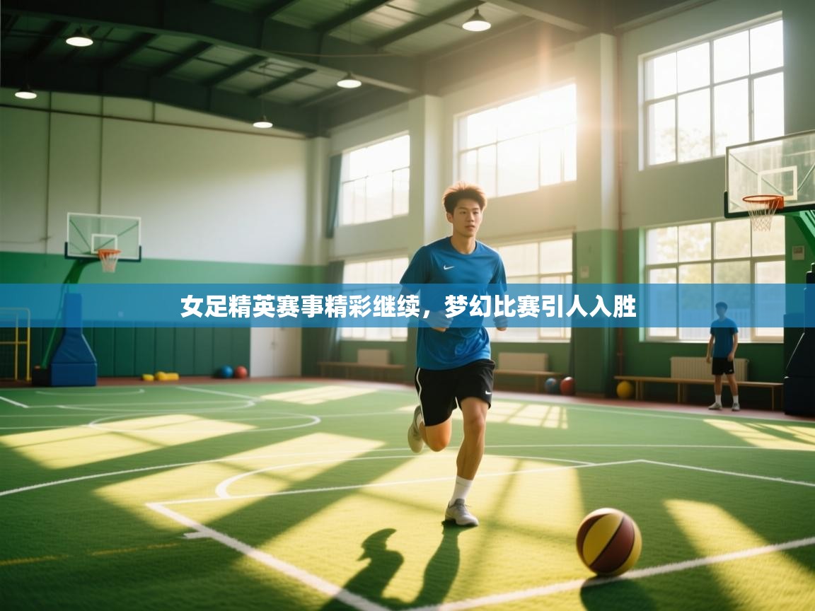 女足精英赛事精彩继续，梦幻比赛引人入胜  第1张